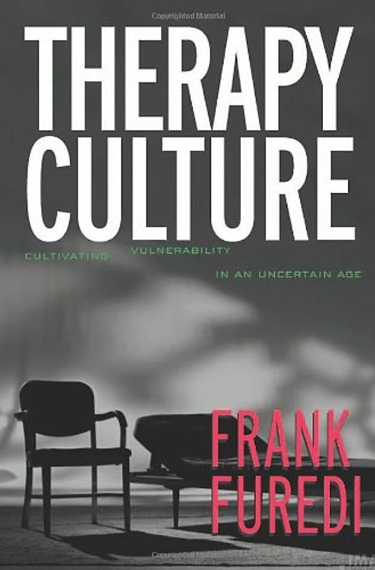 Therapy Culture: Cultivating Vulnerability in an Uncertain Age - Furedi, Frank