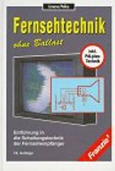 Fernsehtechnik ohne Ballast. Einführung in die Schaltungstechnik der Fernsehempfänger