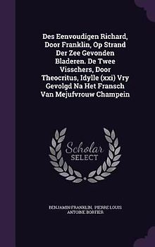 Des Eenvoudigen Richard, Door Franklin, Op Strand Der Zee Gevonden Bladeren. de Twee Visschers, Door Theocritus, Idylle (XXI) Vry Gevolgd Na Het Frans