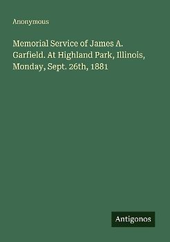Memorial Service of James A. Garfield. At Highland Park, Illinois, Monday, Sept. 26th, 1881