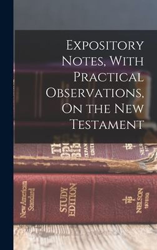 Expository Notes, With Practical Observations, On the New Testament