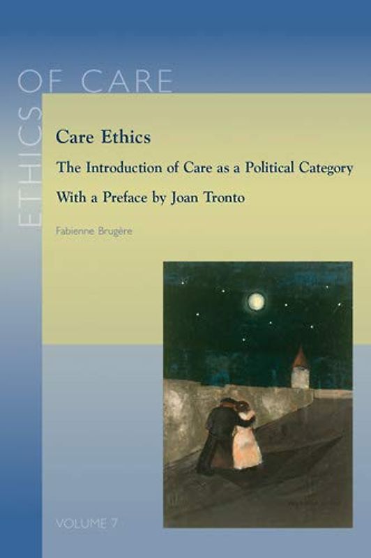 Care Ethics: The Introduction of Care As Political Category (Ethics of Care, Band 7)