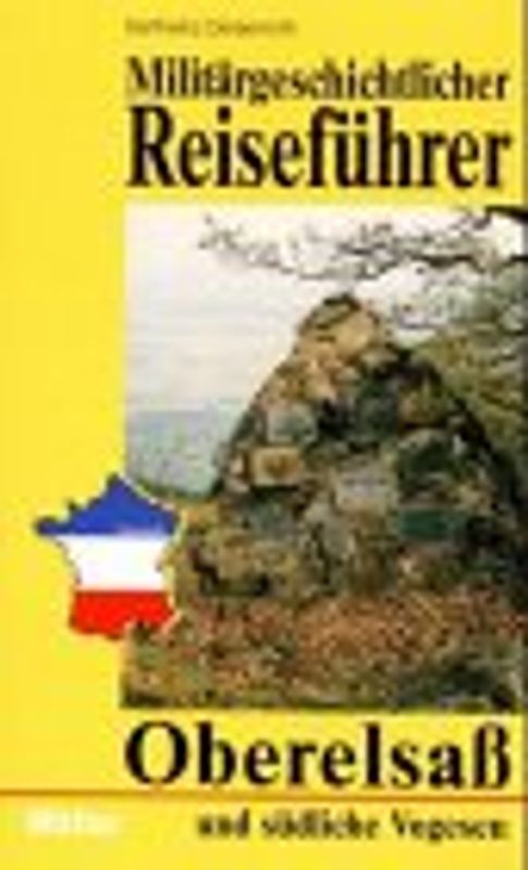 Oberelsaß und südliche Vogesen. Militärgeschichtlicher Reiseführer