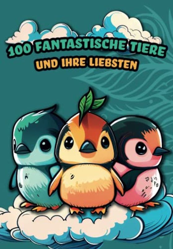 100 Fantastische Tiere und Ihre Liebsten - Malbuch mit 100 Tier-Motiven für Kinder von 3-7 Jahren