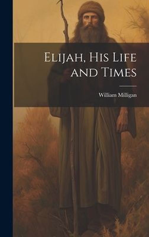 Elijah, his Life and Times