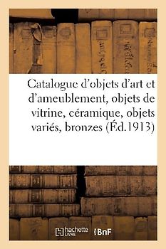 Catalogue d'Objets d'Art Et d'Ameublement, Objets de Vitrine, Céramique, Objets Variés