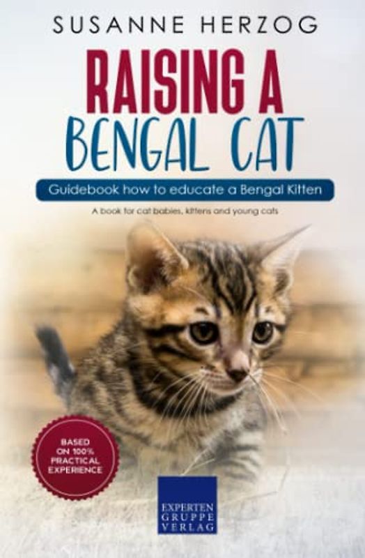 Raising a Bengal Cat – Guidebook how to educate a Bengal Kitten: A book for cat babies, kittens and young cats
