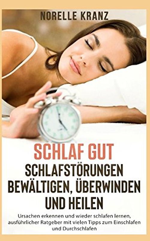 SCHLAF GUT Schlafstörungen bewältigen, überwinden und heilen Ursachen erkennen, und wieder schlafen lernen, ausführlicher Ratgeber mit vielen Tipps zum Einschlafen und Durchschlafen
