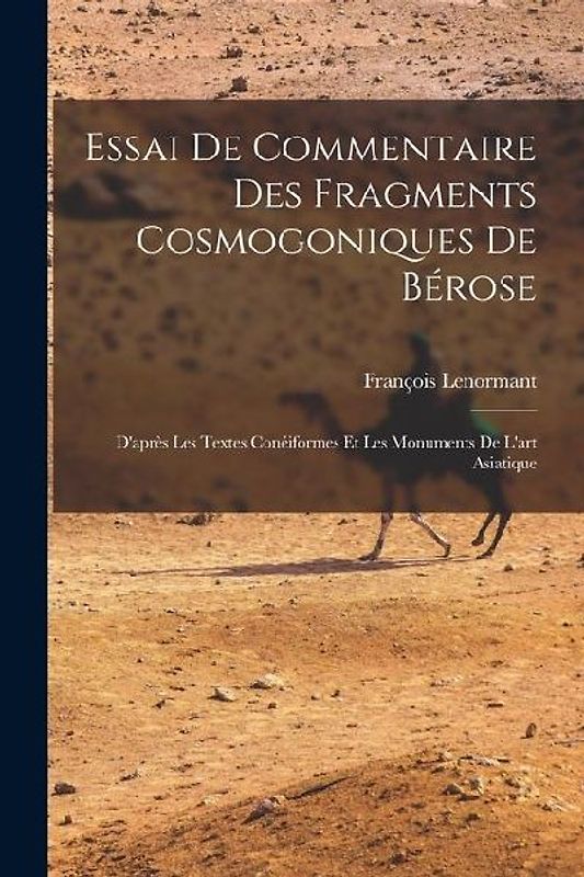 Essai De Commentaire Des Fragments Cosmogoniques De Bérose: D'après Les Textes Conéiformes Et Les Monuments De L'art Asiatique