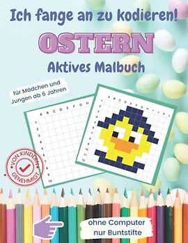 Ich fange an zu kodieren! Ostern Aktives Malbuch: Für Mädchen und Jungen ab 6 Jahren, ohne Computer, nur Buntstifte Arbeitsblätter