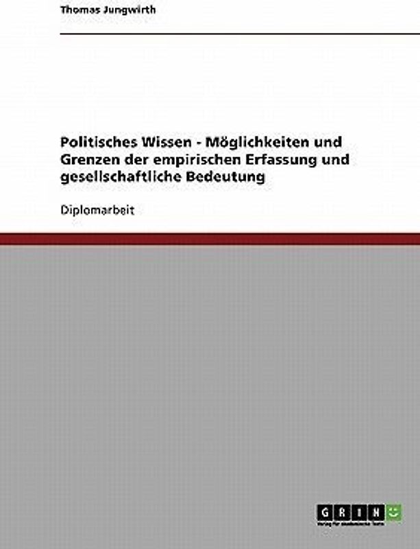 Politisches Wissen - Möglichkeiten und Grenzen der empirischen Erfassung und gesellschaftliche Bedeutung