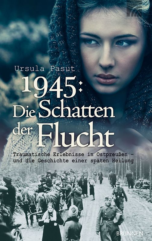 1945: Schatten der Flucht. Traumatische Erlebnisse in Ostpreußen – und die Geschichte einer späten Heilung