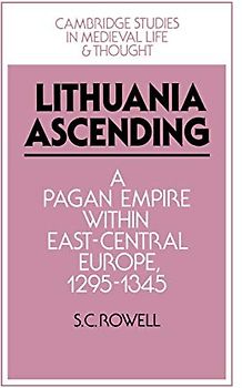 Lithuania Ascending: A Pagan Empire Within East-Central Europe, 1295 1345 (Cambridge Studies in Medieval Life and Thought: Fourth Series, Band 25)