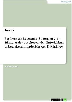 Resilienz als Ressource. Strategien zur Stärkung der psychosozialen Entwicklung unbegleiteter minderjähriger Flüchtlinge