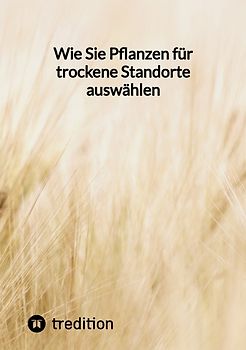 Wie Sie Pflanzen für trockene Standorte auswählen