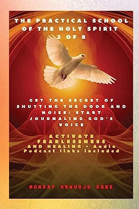 The Practical School of the Holy Spirit - Part 2 of 8 - Journal God's Voice: Get the Secret of Shutting the door and noise; Start Journaling Gods voice and Activate Fearlessness and Healing