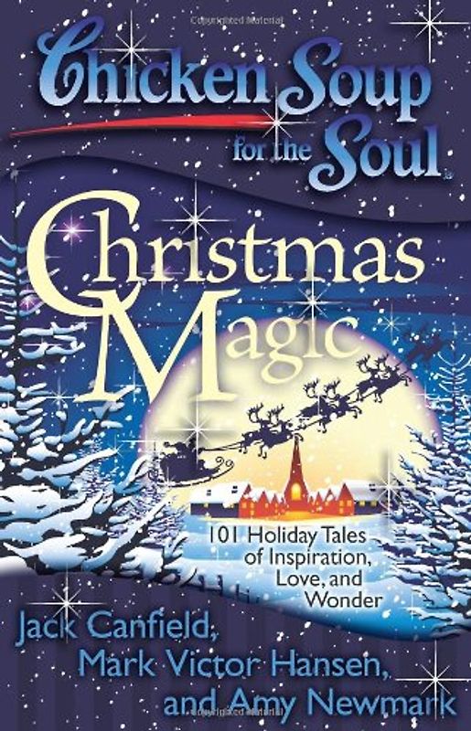 Chicken Soup for the Soul: Christmas Magic: 101 Holiday Tales of Inspiration, Love, and Wonder - Jack Canfield