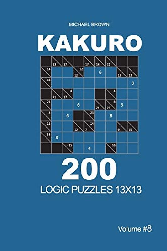 Kakuro - 200 Logic Puzzles 13x13 (Volume 8) (Kakuro 13x13, Band 8)