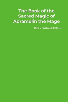 The Book of the Sacred Magic of Abramelin the Mage