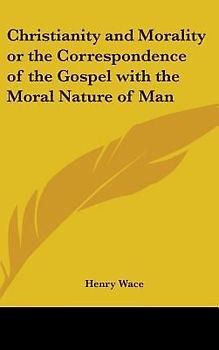 Christianity And Morality Or The Correspondence Of The Gospel With The Moral Nature Of Man