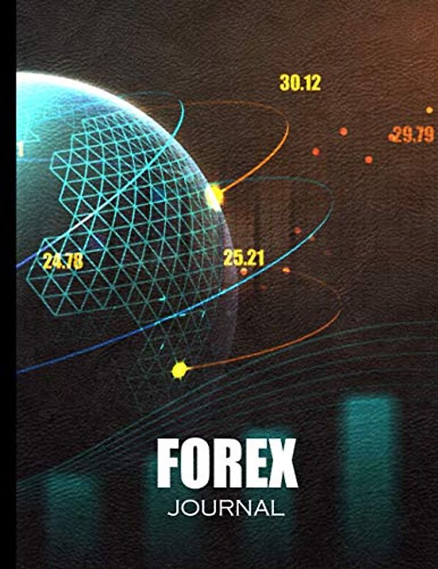 Forex Journal: FX Trading Log Book For Currency Market Traders. Improve Your Trading Strategies For Foreign Exchange And Money Market Investments.