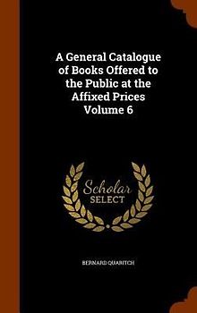 A General Catalogue of Books Offered to the Public at the Affixed Prices Volume 6