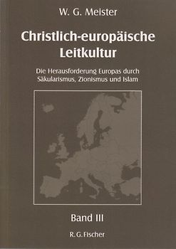 Christlich-europäische Leitkultur. Die Herausforderung Europas durch Säkularismus, Zionismus und Islam.
