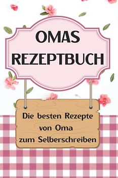 Rezepte von Oma -Rezeptbuch zum Selberschreiben mit Inhaltsverzeichnis |DIN A5 (15,24cm x 22,86cm) |108 Seiten |50 Rezepte|: Sammelbuch Rezeptbuch mit den besten Rezepten aus Omas Küche