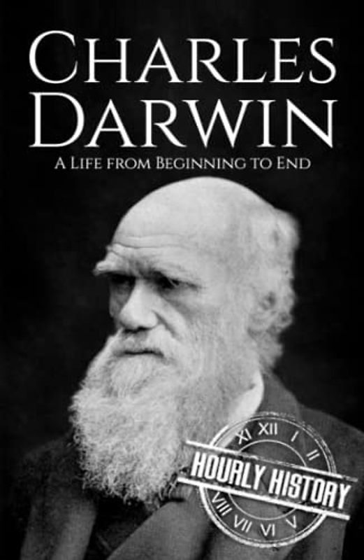 Charles Darwin: A Life from Beginning to End