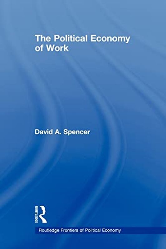 The Political Economy of Work (Routledge Frontiers of Political Economy, Band 113)