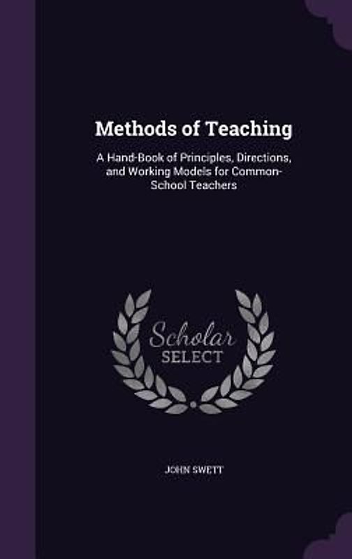 Methods of Teaching: A Hand-Book of Principles, Directions, and Working Models for Common-School Teachers