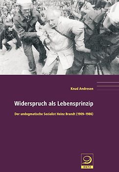 Widerspruch als Lebensprinzip. Der undogmatische Sozialist Heinz Brandt (1909–1986)