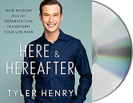 Here & Hereafter: How Wisdom from the Departed Can Transform Your Life Now