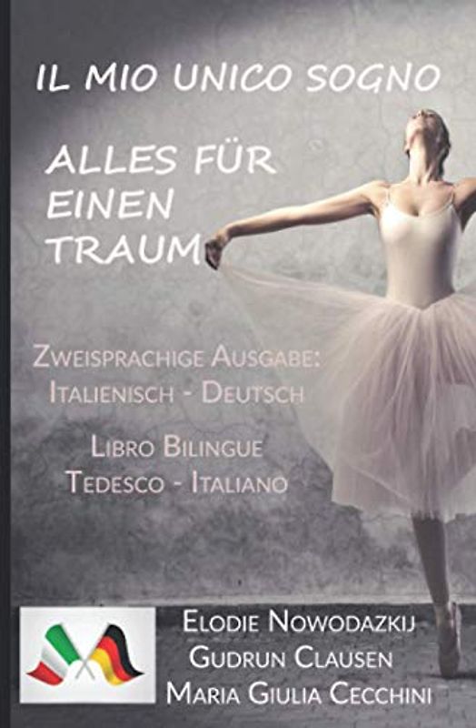 Il Mio Unico Sogno / Alles für einen Traum: (Libro bilingue: Tedesco/Italiano - Zweisprachige Ausgabe: Italienisch / Deutsch)