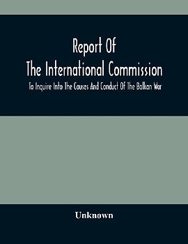 Report Of The International Commission To Inquire Into The Causes And Conduct Of The Balkan War