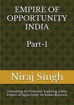 EMPIRE OF OPPORTUNITY - For indian startup and business, Part-1: Unleashing the Potential: Exploring India's Empire of Opportunity for Indian Business