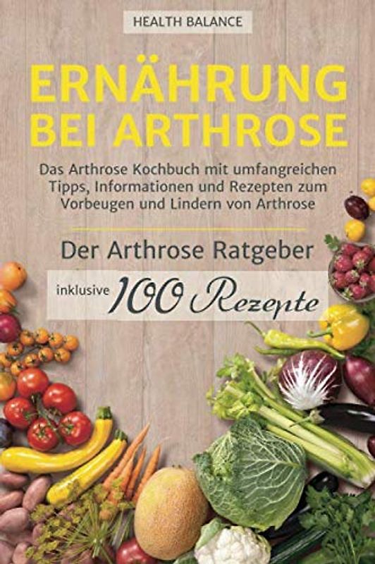 Ernährung bei Arthrose: Das Arthrose Kochbuch mit umfangreichen Tipps, Informationen und Rezepten zum Vorbeugen und Lindern von Arthrose. Inkl. Arthrose Ratgeber und 100 Rezepte (2. Auflage, Band 2)