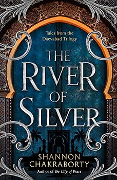 The River of Silver: Return to a world of adventure, romance, and magic with these stories from the bestselling and award-winning epic fantasy series (The Daevabad Trilogy)