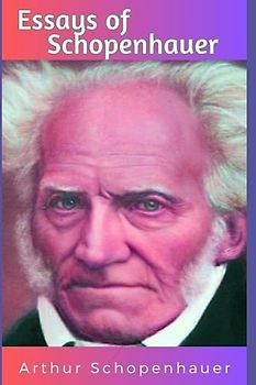 Essays of Schopenhauer: Collected Essays of Arthur Schopenhauer