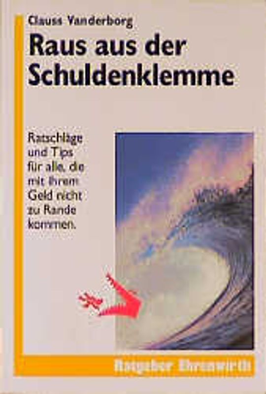 Raus aus der Schuldenklemme. Ratschläge und Tips für alle, die mit ihrem Geld nicht zu Rande kommen