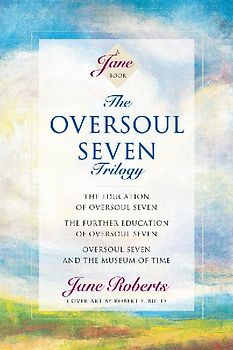 The Oversoul Seven Trilogy: "The Education of Oversoul Seven", "The Further Education of Oversoul Seven", "Oversoul Seven and the Museum of Time" - Jane Roberts
