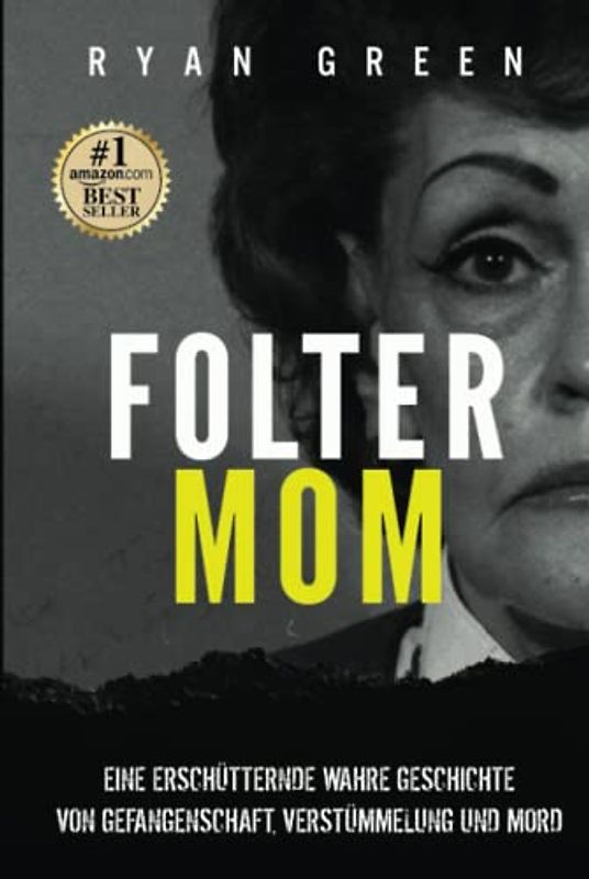 Folter-Mom: Eine Erschütternde Wahre Geschichte Von Gefangenschaft, Verstümmelung Und Mord (Wahres Verbrechen)