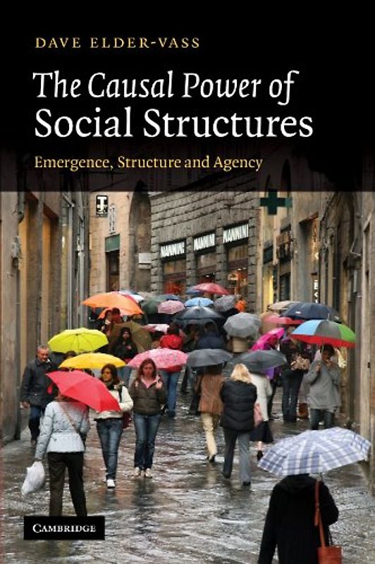 The Causal Power of Social Structures: Emergence, Structure and Agency - Dave Elder-Vass