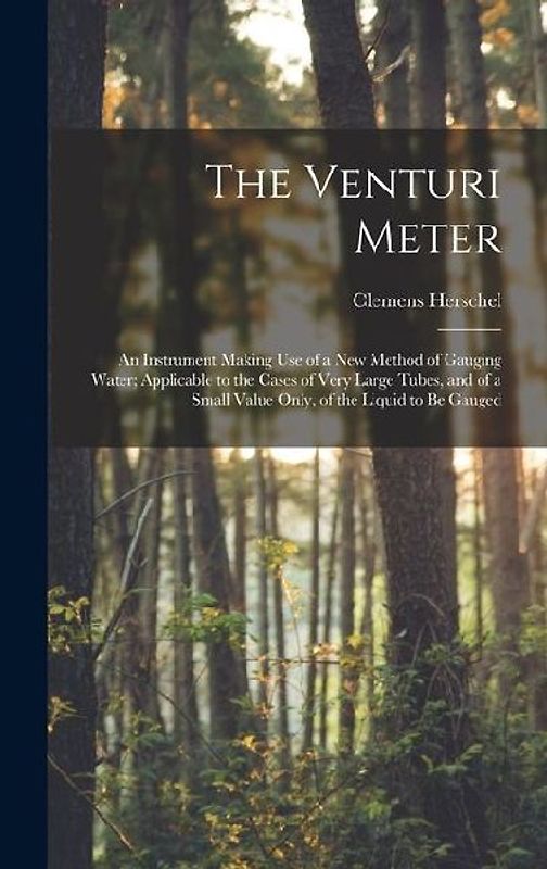 The Venturi Meter: An Instrument Making use of a new Method of Gauging Water; Applicable to the Cases of Very Large Tubes, and of a Small