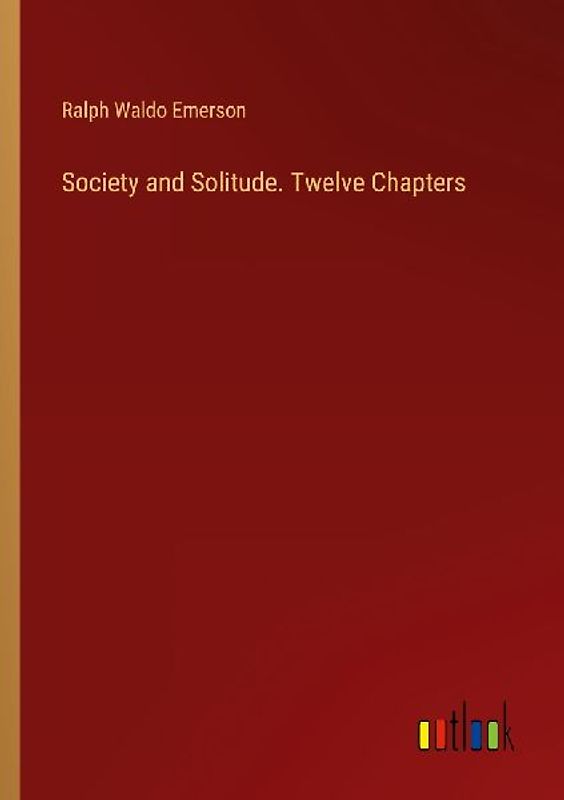 Society and Solitude. Twelve Chapters