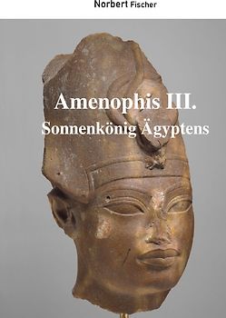 Amenophis III. Sonnenkönig Ägyptens
