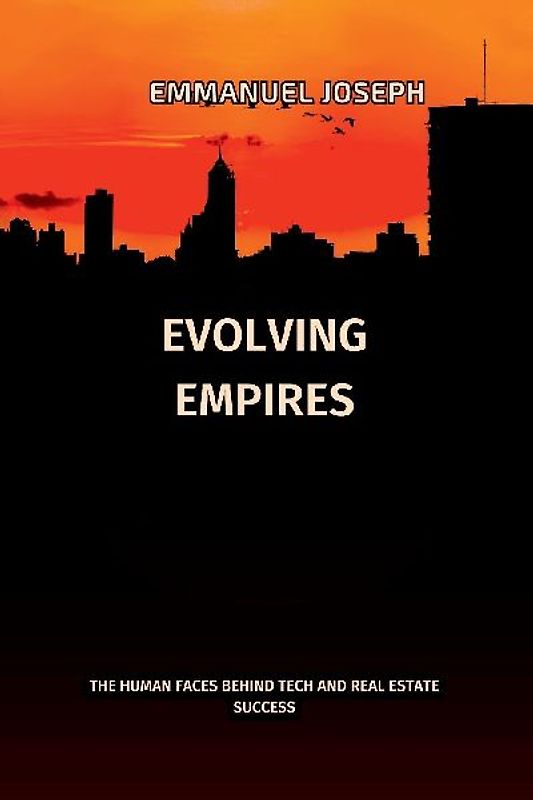 Evolving Empires, The Human Faces Behind Tech and Real Estate Success