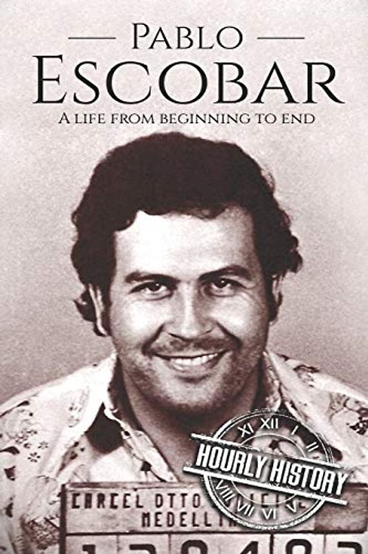 Pablo Escobar: A Life From Beginning to End (Biographies of Criminals)