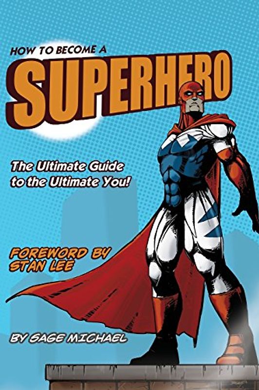 How to Become a SuperHero: The Ultimate Guide to the Ultimate You!