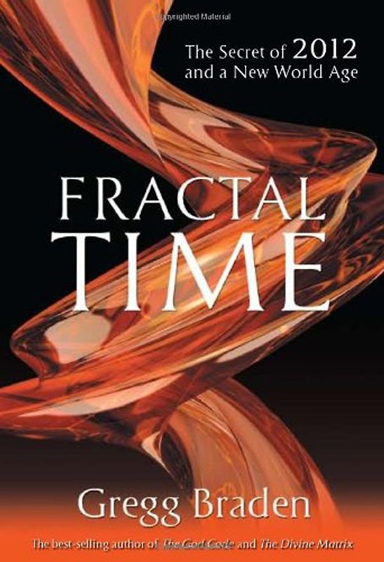 Fractal Time: The Secret of 2012 and a New World Age - Braden, Gregg